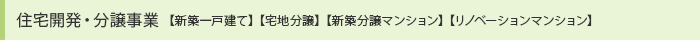 住宅開発・分譲事業 【新築一戸建て】【宅地分譲】【新築分譲マンション】【リノベーションマンション】
