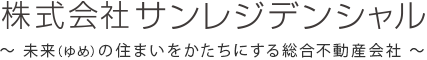 株式会社サンレジデンシャル － 未来の住まいをかたちにする総合不動産会社 －